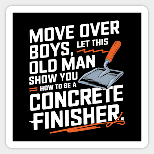 Move Over Boys, Let This Old Man Show You How To Be A Concrete Finisher Sticker